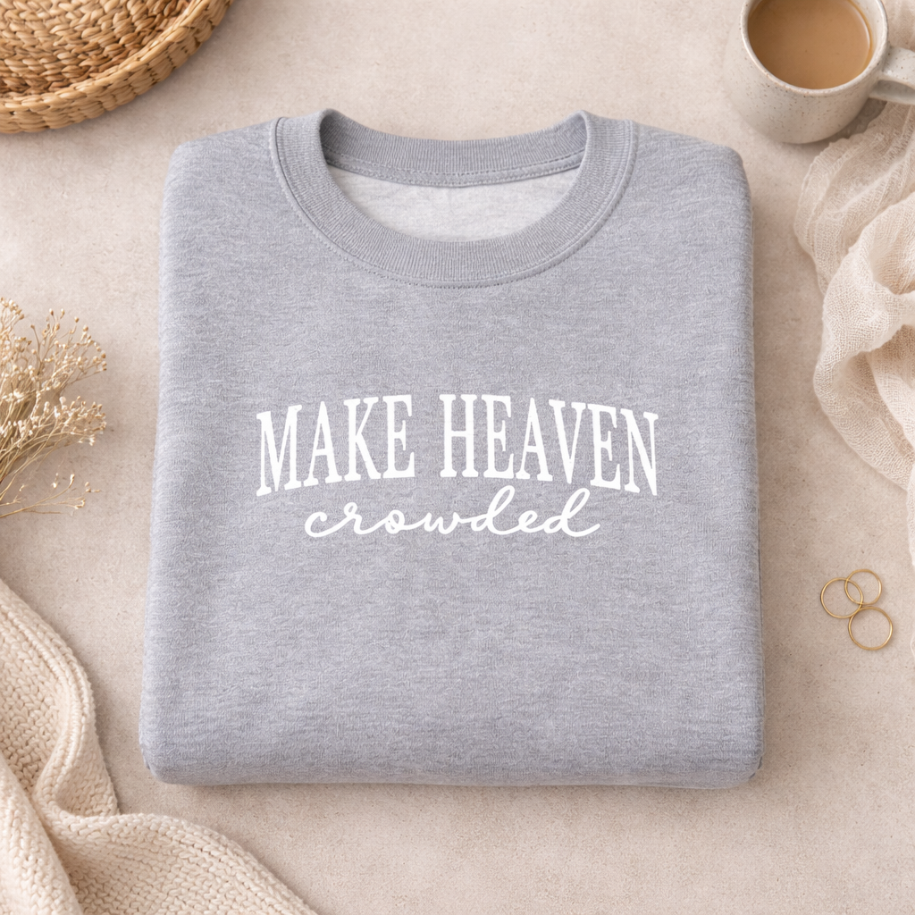 Make Heaven Crowded - Christian Sweatshirt